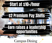 background image of Coffee Shop employee making a beverage, over image are three statements: "Start at $8.50+/hour", "$2 premium pay shifts", and "Earn raises & leadership opportunities". The Campus Dining logo is visiable at the bottom of the image